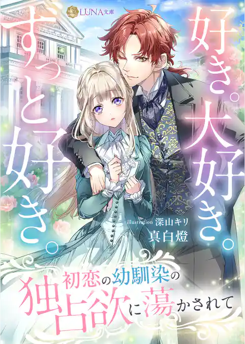 好き。大好き。ずっと好き。 初恋の幼馴染の独占欲に蕩かされて