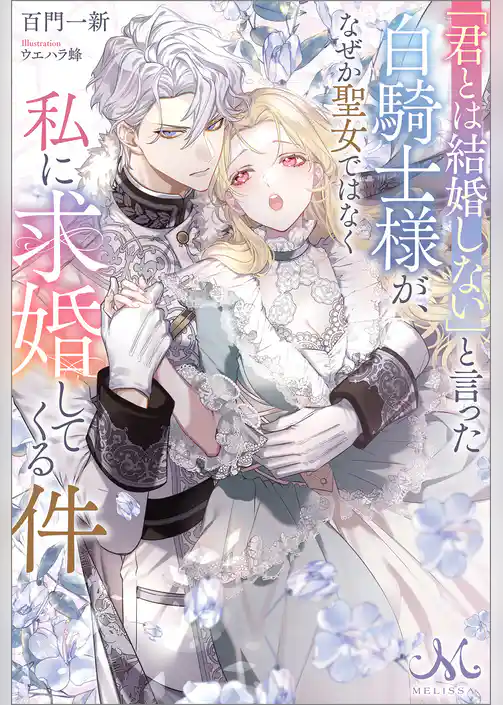「君とは結婚しない」と言った白騎士様が、なぜか聖女ではなく私に求婚してくる件