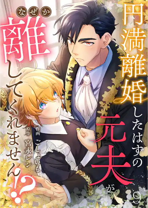 円満離婚したはずの元夫がなぜか離してくれません！？