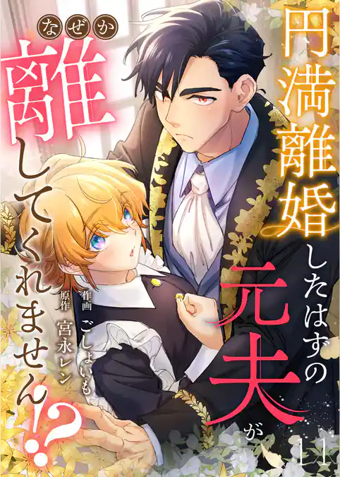 円満離婚したはずの元夫がなぜか離してくれません！？