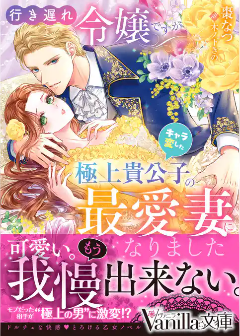 行き遅れ令嬢ですがキャラ変した極上貴公子の最愛妻になりました