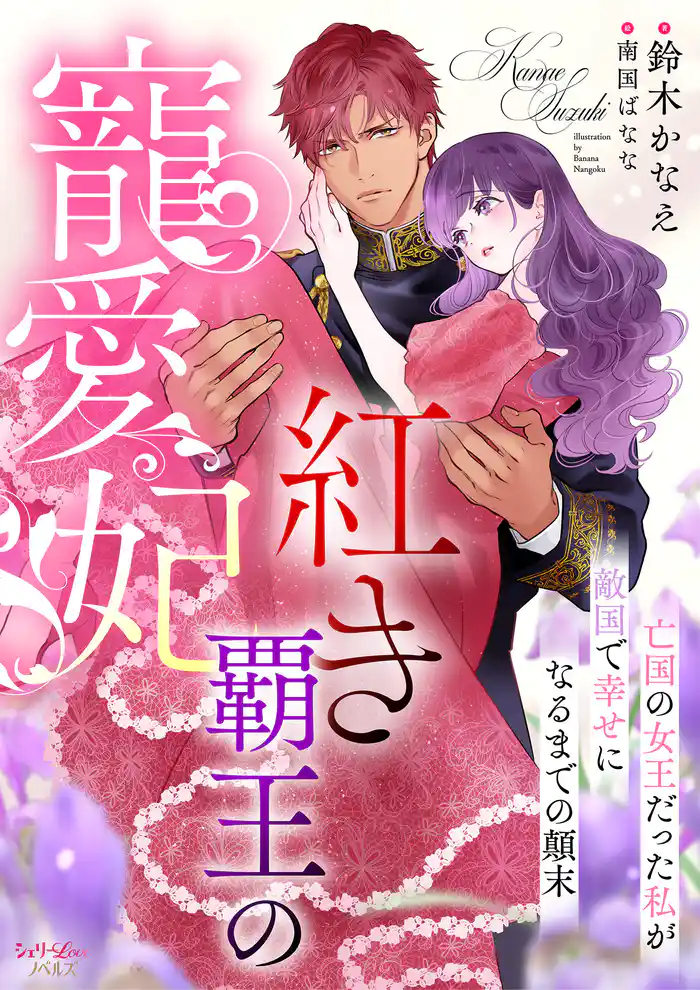 紅き覇王の寵愛妃　亡国の女王だった私が敵国で幸せになるまでの顛末