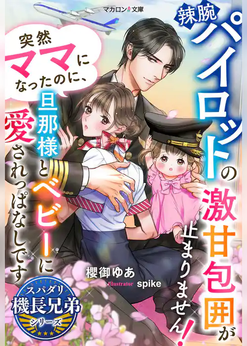 辣腕パイロットの激甘包囲が止まりません！突然ママになったのに、旦那様とベビーに愛されっぱなしです【スパダリ機長兄弟シリーズ】
