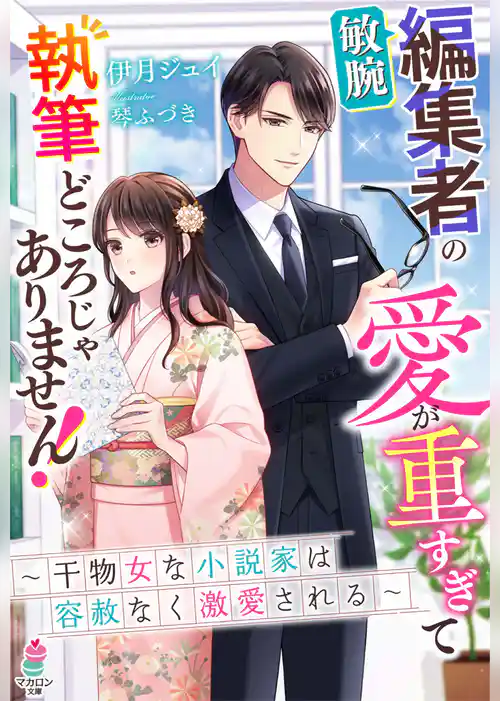 敏腕編集者の愛が重すぎて執筆どころじゃありません！～干物女な小説家は容赦なく激愛される～