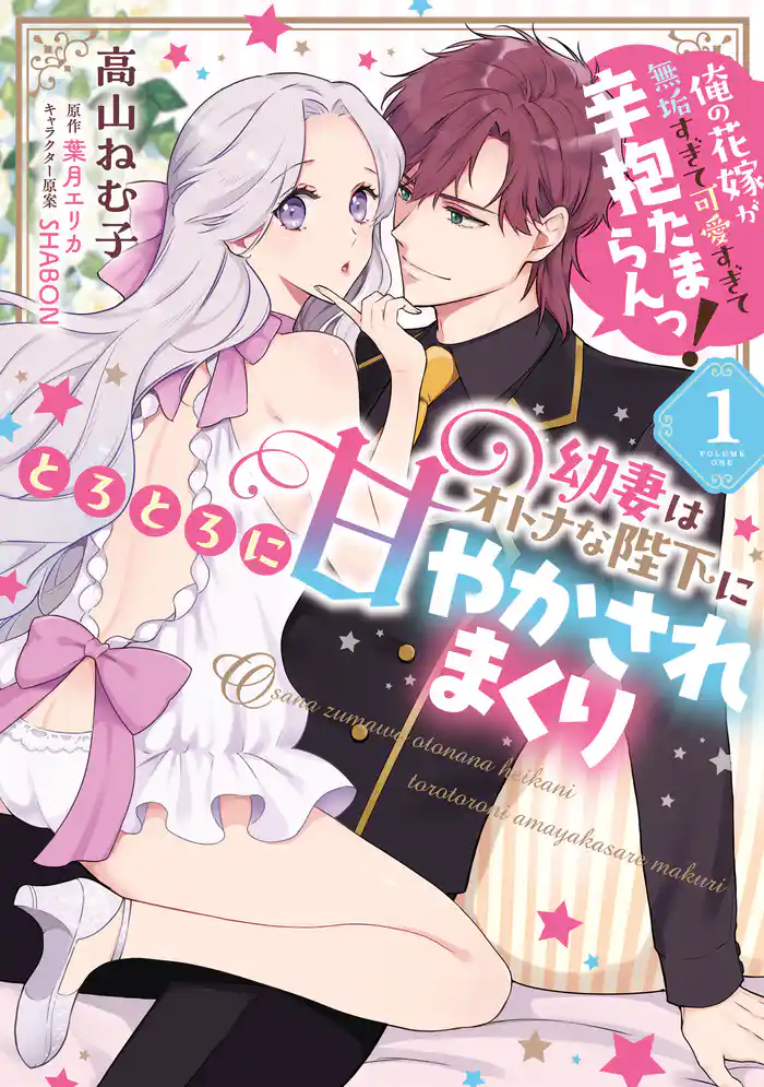 幼妻はオトナな陛下にとろとろに甘やかされまくり　俺の花嫁が無垢すぎて可愛すぎて辛抱たまらんっ！（1）