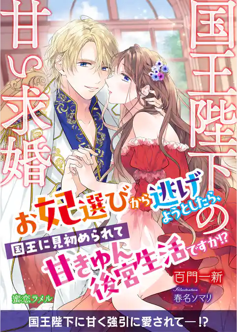 国王陛下の甘い求婚　お妃選びから逃げようとしたら、国王に見初められて甘きゅん後宮生活ですか！？