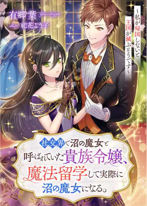 社交界で沼の魔女と呼ばれていた貴族令嬢、魔法留学して実際に沼の魔女になる。～私が帰国しないと王国が滅ぶそうです～