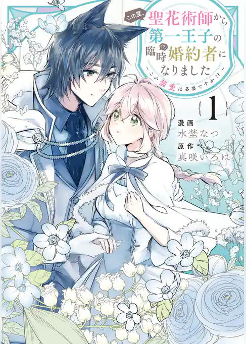 この度、聖花術師から第一王子の臨時(？)婚約者になりました ～この溺愛は必要ですか！？～