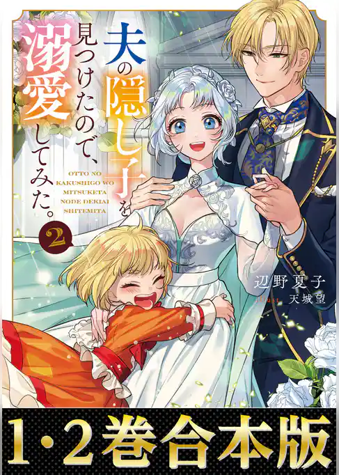 【合本版1-2巻】夫の隠し子を見つけたので、溺愛してみた。