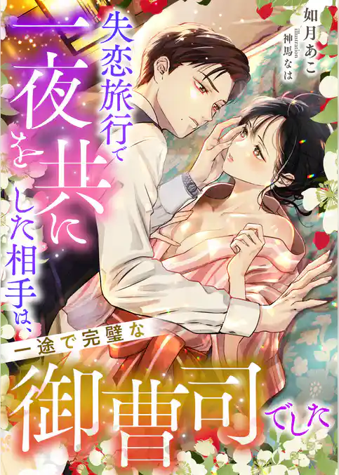 失恋旅行で一夜を共にした相手は、一途で完璧な御曹司でした