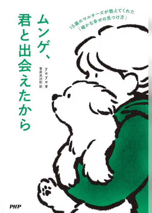 ムンゲ、君と出会えたから 15歳のマルチーズが教えてくれた「確かな幸せの見つけ方」