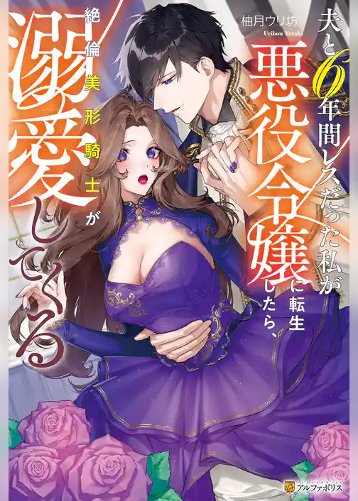 夫と6年間レスだった私が悪役令嬢に転生したら、絶倫美形騎士が溺愛してくる