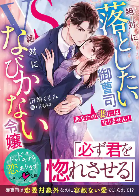 あなたの妻にはなりません！～絶対に落としたい御曹司VS絶対になびかない令嬢～
