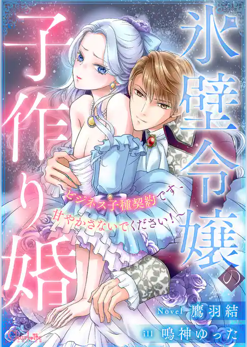 氷壁令嬢の子作り婚～ビジネス子種契約です、甘やかさないでください！～
