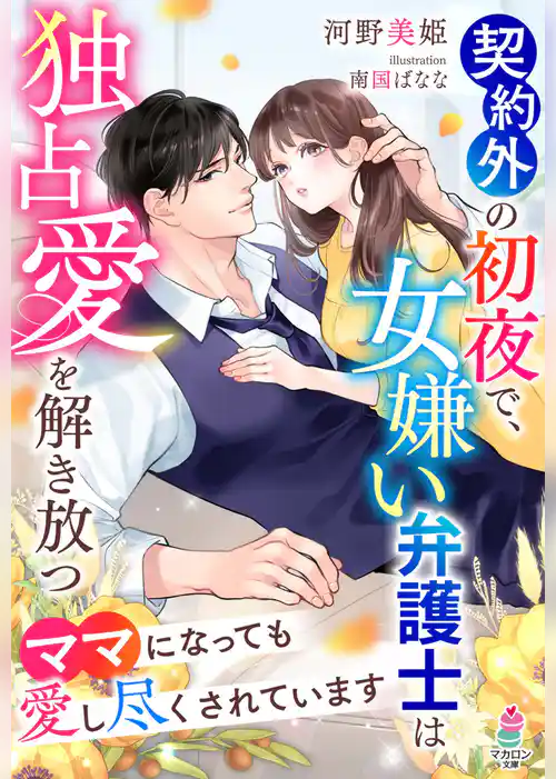 契約外の初夜で、女嫌い弁護士は独占愛を解き放つ～ママになっても愛し尽くされています～
