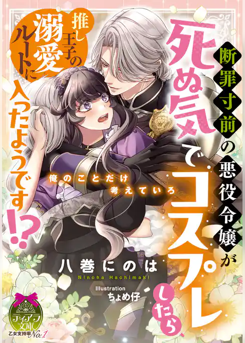 断罪寸前の悪役令嬢が死ぬ気でコスプレしたら、推し王子の溺愛ルートに入ったようです！？