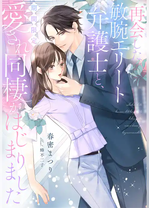 再会した敏腕エリート弁護士と、期間限定愛され同棲がはじまりました