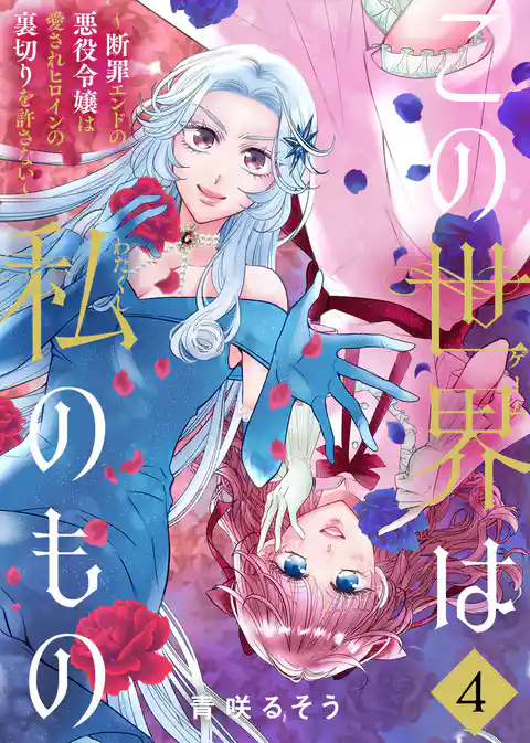 【合本版】この世界は私のもの～断罪エンドの悪役令嬢は愛されヒロインの裏切りを許さない～