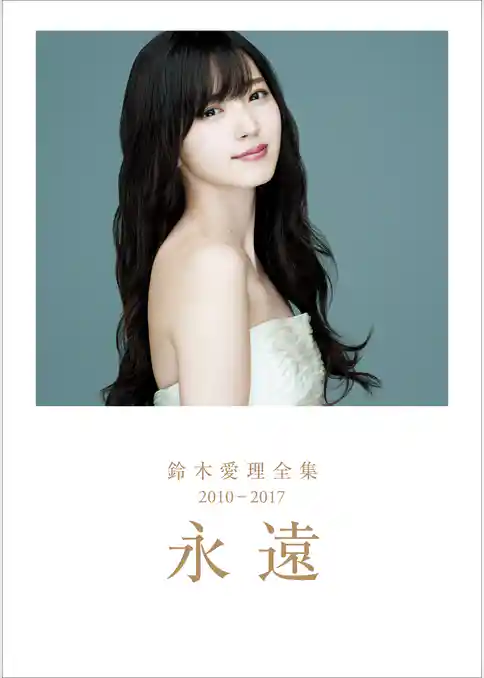 鈴木愛理 全集 2010-2017 『 永遠 』