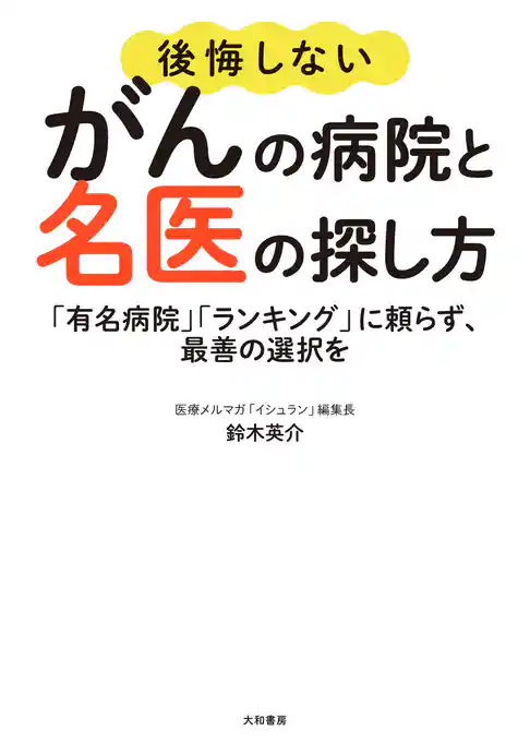 後悔しないがんの病院と名医の探し方～「有名病院」「ランキング」に頼らず、最善の選択を