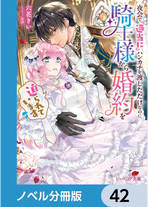 夜会で『適当に』ハンカチを渡しただけなのに、騎士様から婚約を迫られています【ノベル分冊版】