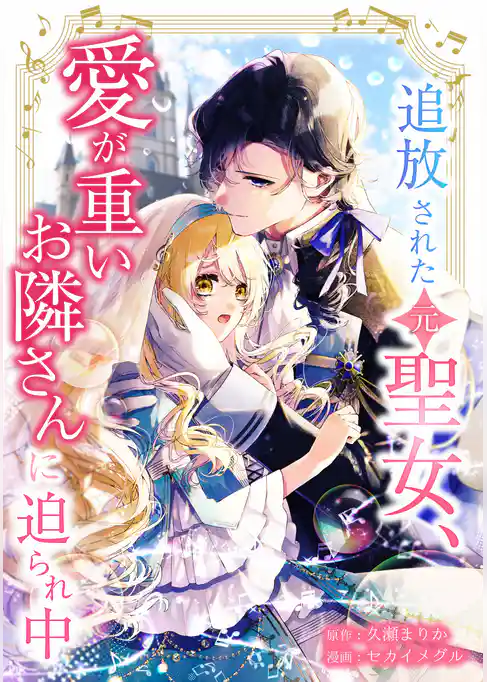 追放された(元)聖女、愛が重いお隣さんに迫られ中