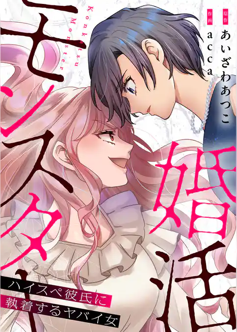 婚活モンスター～ハイスペ彼氏に執着するヤバイ女～【電子単行本】