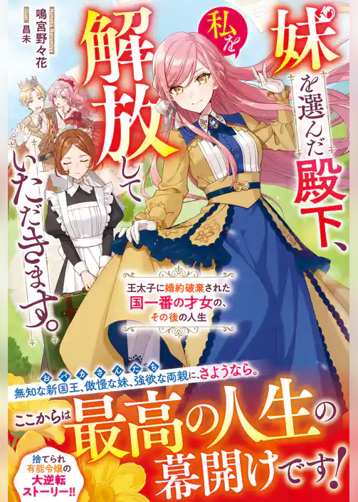 妹を選んだ殿下、私を解放していただきます。～王太子に婚約破棄された国一番の才女の、その後の人生～【電子限定SS付き】