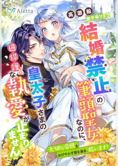 結婚禁止の筆頭聖女なのに、皇太子さまの過保護な執愛が止まりません～大切な帝国をおびやかす闇を暴き、救います！～