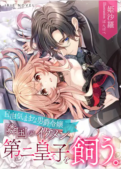 自由気ままな男爵令嬢、隣国のイケメン第二皇子を飼う。