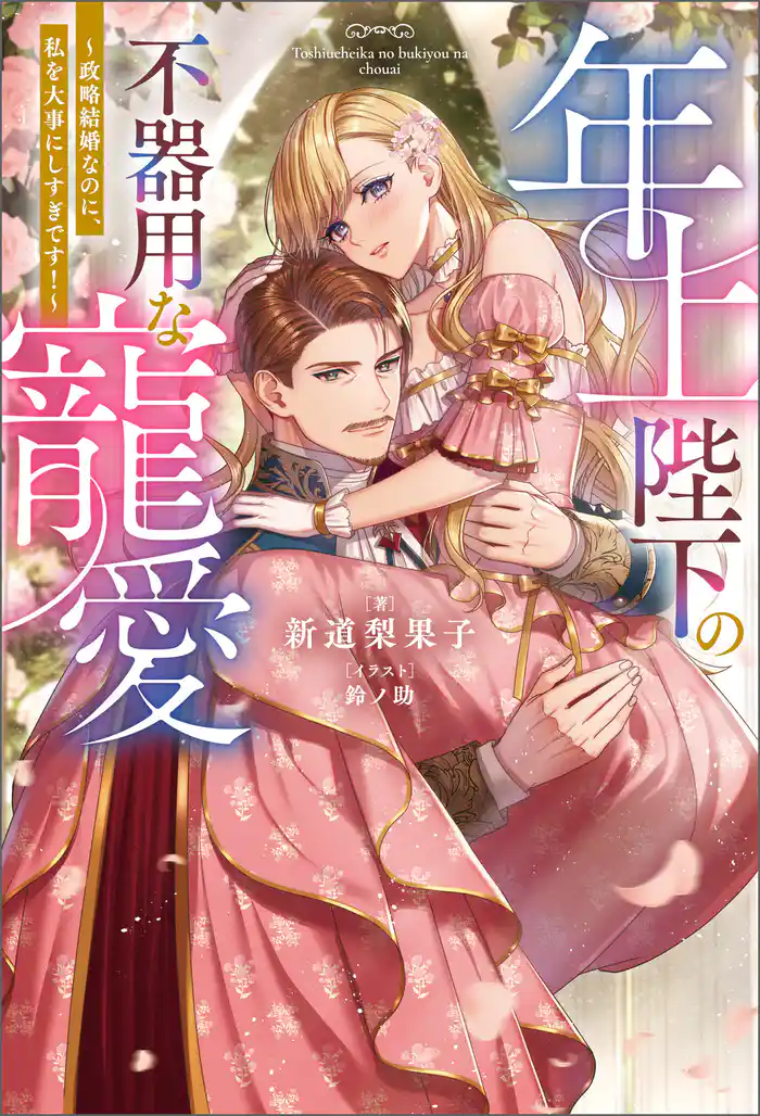 年上陛下の不器用な寵愛 ~政略結婚なのに、私を大事にしすぎです!~(ノベル) 【電子書籍限定特典SS付き】