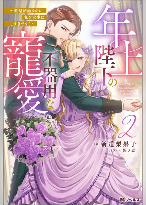 年上陛下の不器用な寵愛 ～政略結婚なのに、私を大事にしすぎです！～（ノベル）