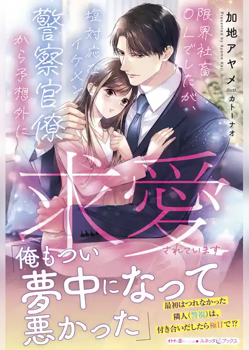 限界社畜ＯＬでしたが、塩対応なイケメン警察官僚から予想外に求愛されています