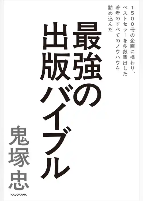 1500冊の企画に携わり、ベストセラーを多数輩出した著者のすべてのノウハウを詰め込んだ　最強の出版バイブル