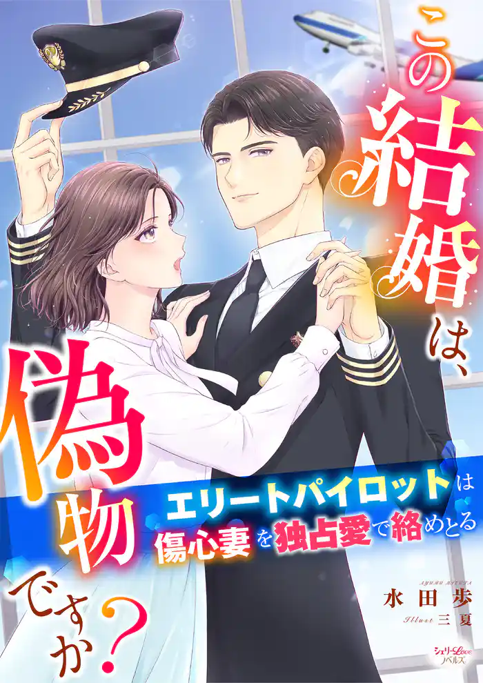 この結婚は、偽物ですか? エリートパイロットは傷心妻を独占愛で絡めとる