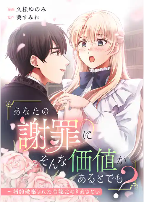 「あなたの謝罪にそんな価値があるとでも？」～婚約破棄された令嬢はやり直さない