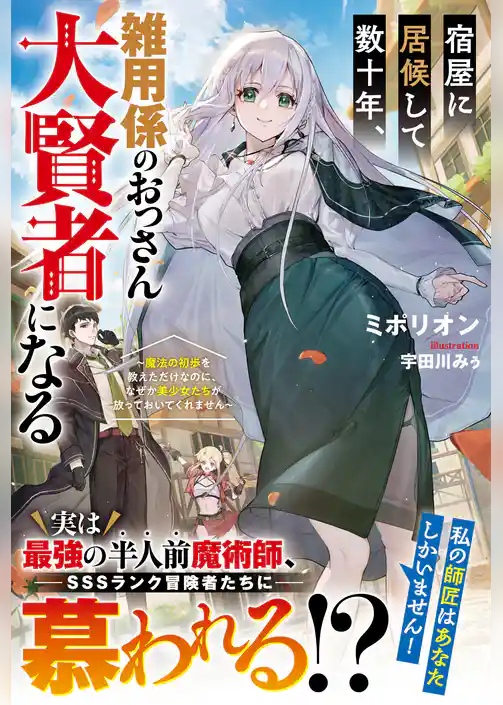 宿屋に居候して数十年、雑用係のおっさん大賢者になる～魔法の初歩を教えただけなのに、なぜか美少女たちが放っておいてくれません～【SS付き】