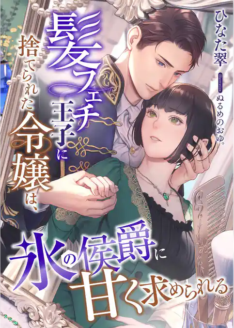 髪フェチ王子に捨てられた令嬢は、氷の侯爵に甘く求められる