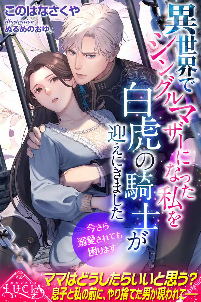 異世界でシングルマザーになった私を白虎の騎士が迎えにきました 今さら溺愛されても困ります