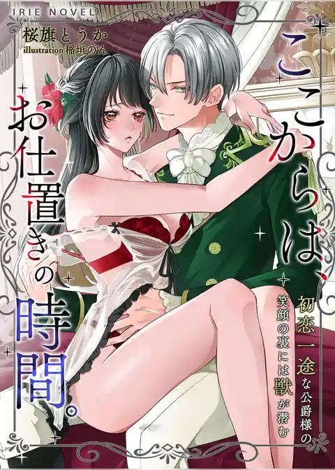 ここからは、お仕置きの時間。～初恋一途な公爵様の笑顔の裏には獣が潜む～