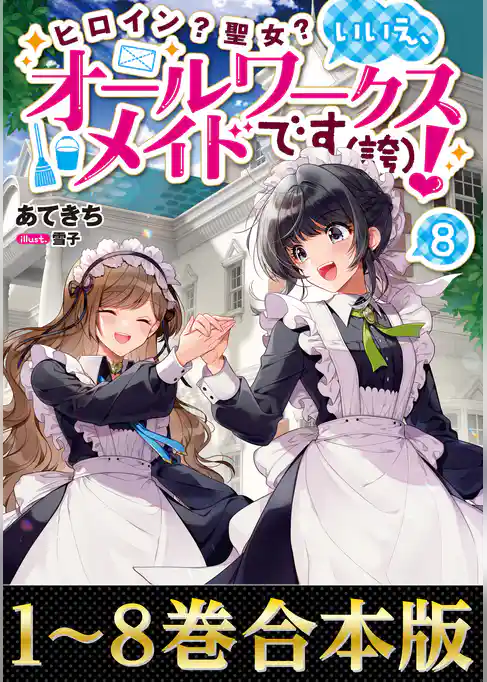 【合本版1-8巻】ヒロイン？聖女？いいえ、オールワークスメイドです（誇）！