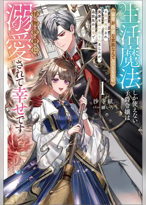 生活魔法しか使えない子爵令嬢は「家事が得意な貴族なんてみっともない」と婚約解消され実家も追い出されましたが、追放先の辺境で怪物侯爵に溺愛されて幸せです