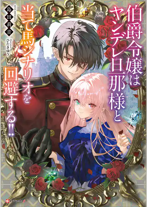伯爵令嬢はヤンデレ旦那様と当て馬シナリオを回避する！！　【電子特典付き】