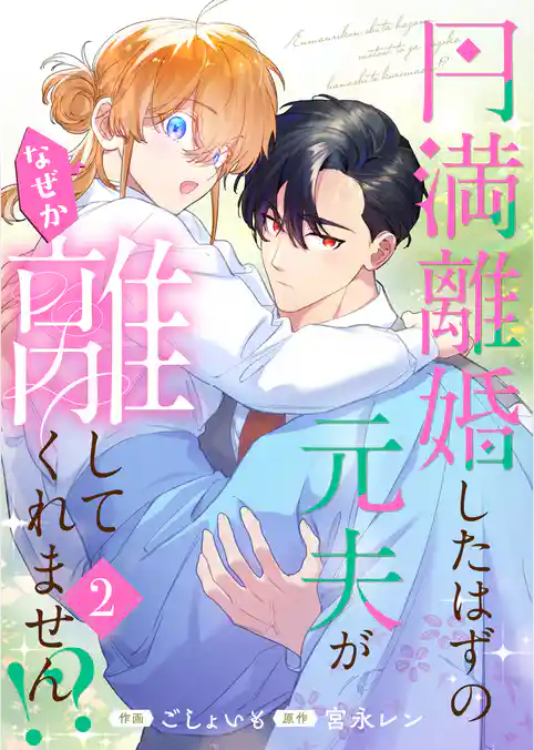 円満離婚したはずの元夫がなぜか離してくれません！？【単行本版】