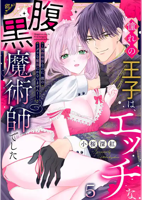 憧れの王子は、エッチな腹黒魔術師でした～閨指導係なのに、彼のミダラな魔法にかないません！～