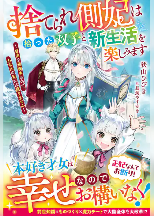 捨てられ側妃は拾った双子と新生活を楽しみます～自由を満喫中なので、あなたの元には戻りません～【電子限定SS付き】