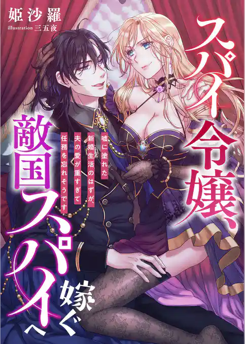 スパイ令嬢、敵国スパイへ嫁ぐ ～嘘に塗れた新婚生活のはずが、夫の愛が重すぎて任務を忘れそうです～