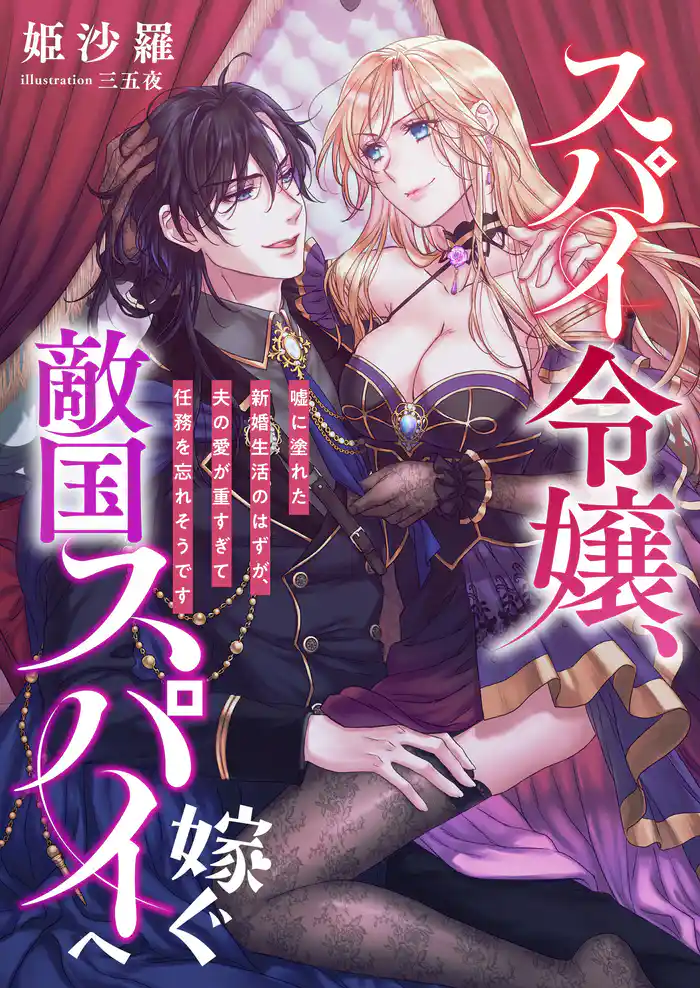 スパイ令嬢、敵国スパイへ嫁ぐ ~嘘に塗れた新婚生活のはずが、夫の愛が重すぎて任務を忘れそうです~