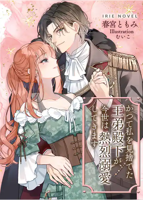 かつて私を見捨てた王弟殿下が、今世は熱烈溺愛してきます