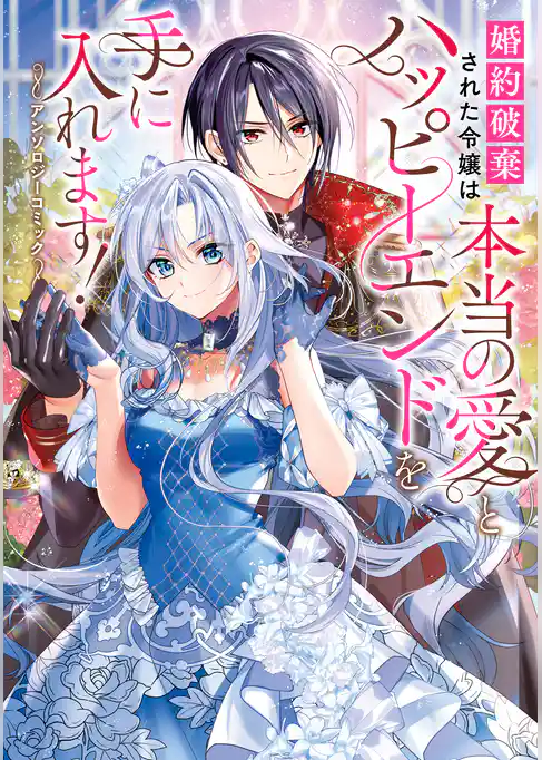 婚約破棄された令嬢は本当の愛とハッピーエンドを手に入れます！アンソロジーコミック